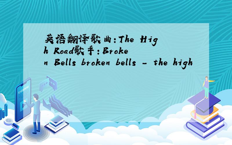 英语翻译歌曲：The High Road歌手：Broken Bells broken bells - the high