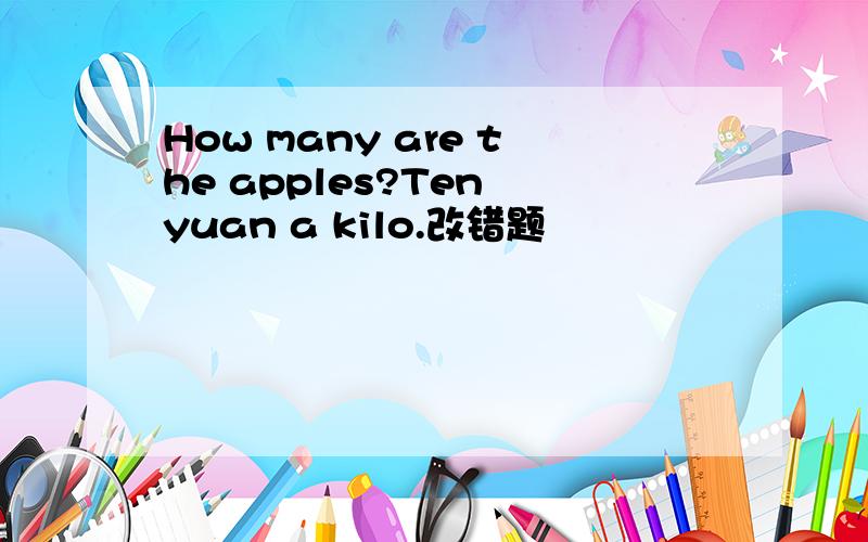 How many are the apples?Ten yuan a kilo.改错题