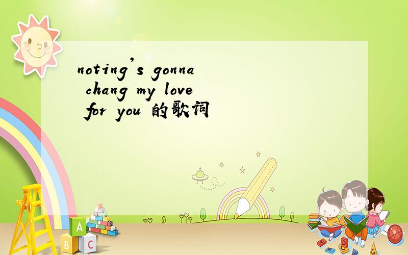 noting's gonna chang my love for you 的歌词
