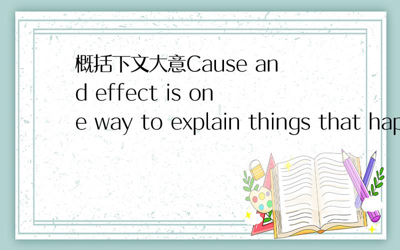 概括下文大意Cause and effect is one way to explain things that hap