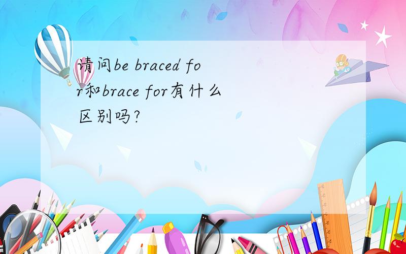 请问be braced for和brace for有什么区别吗?