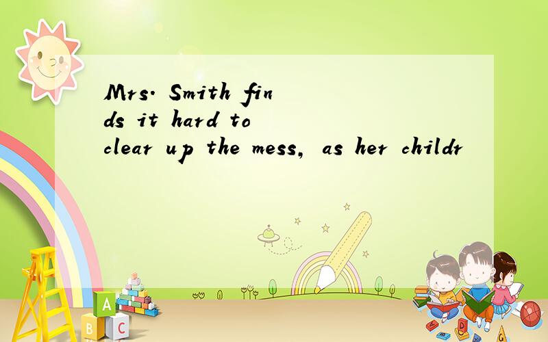 Mrs. Smith finds it hard to clear up the mess, as her childr