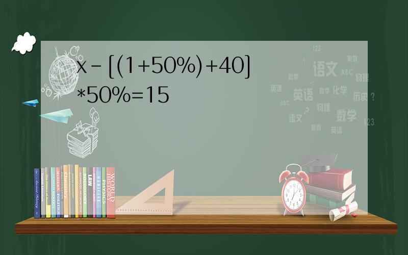 x-[(1+50%)+40]*50%=15