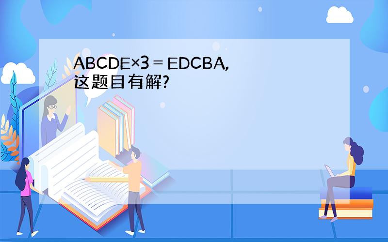 ABCDE×3＝EDCBA,这题目有解?