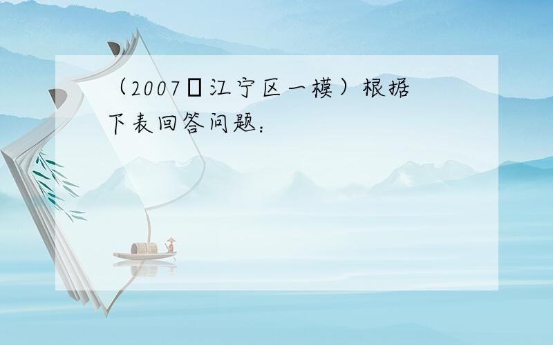 （2007•江宁区一模）根据下表回答问题：