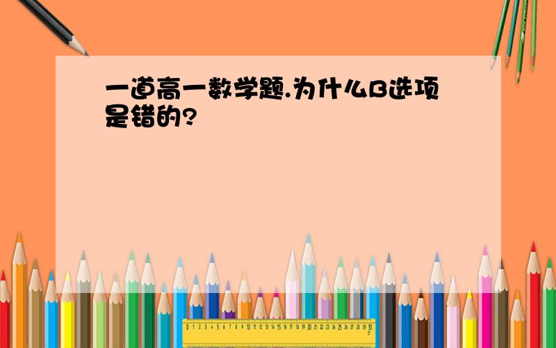 一道高一数学题.为什么B选项是错的?