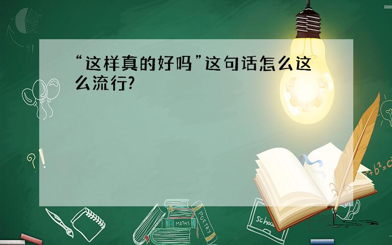 “这样真的好吗”这句话怎么这么流行?