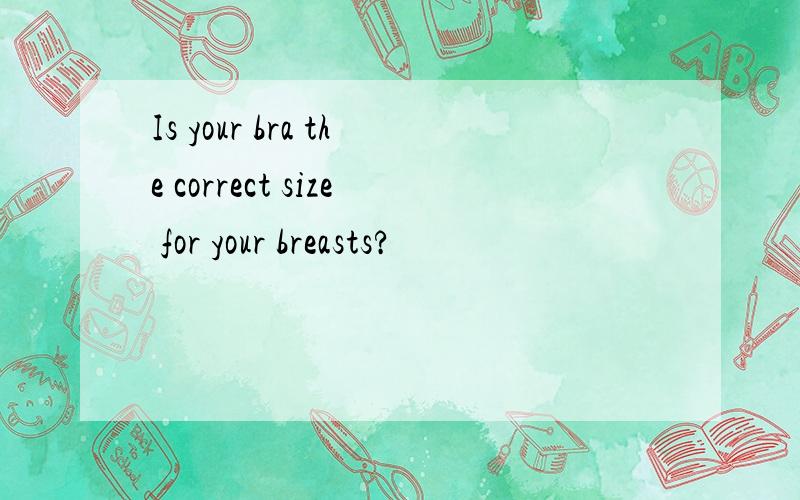 Is your bra the correct size for your breasts?