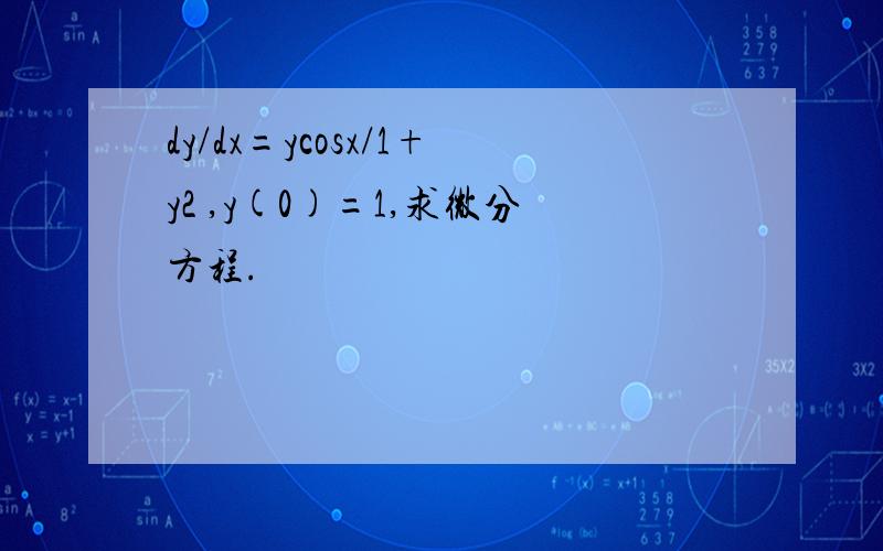 dy/dx=ycosx/1+y2 ,y(0)=1,求微分方程.
