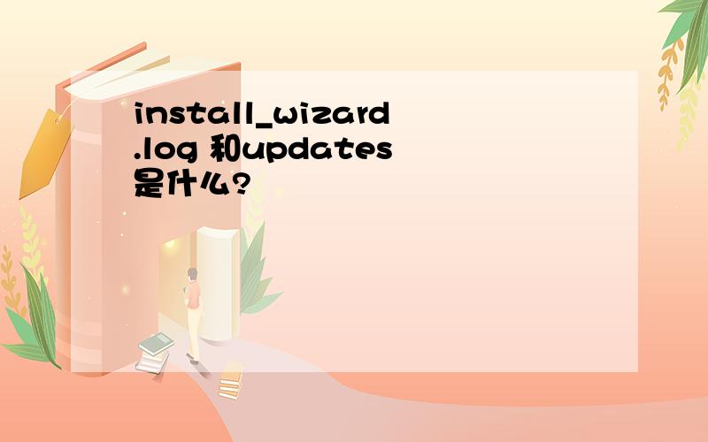 install_wizard.log 和updates 是什么?