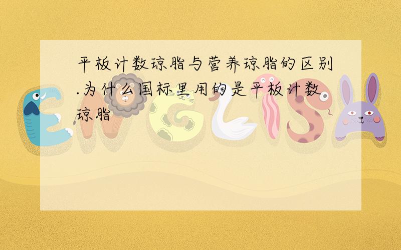 平板计数琼脂与营养琼脂的区别.为什么国标里用的是平板计数琼脂