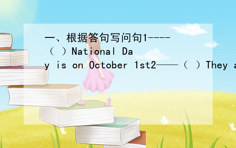 一、根据答句写问句1----（ ）National Day is on October 1st2——（ ）They ar