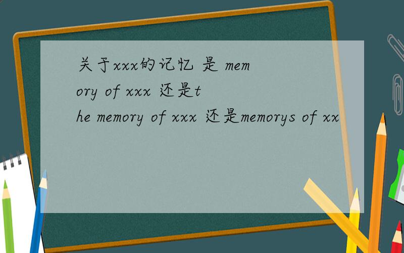 关于xxx的记忆 是 memory of xxx 还是the memory of xxx 还是memorys of xx