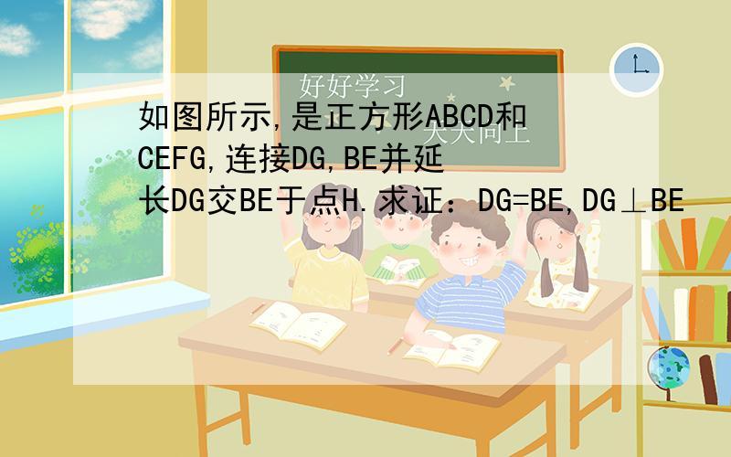 如图所示,是正方形ABCD和CEFG,连接DG,BE并延长DG交BE于点H.求证：DG=BE,DG⊥BE