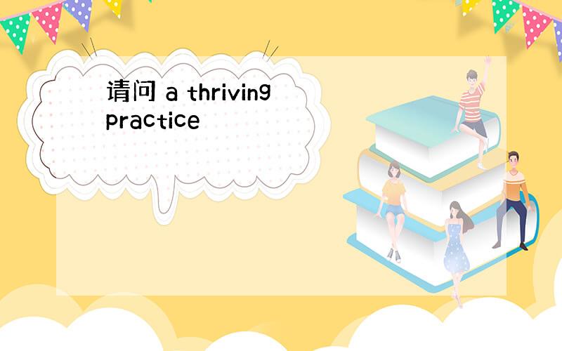 请问 a thriving practice
