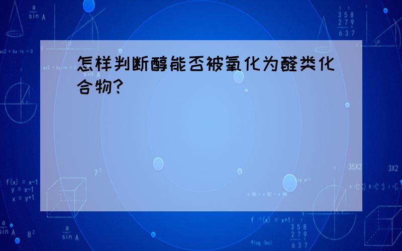 怎样判断醇能否被氧化为醛类化合物?