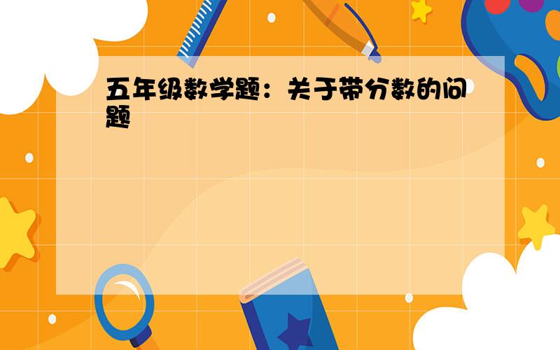 五年级数学题：关于带分数的问题