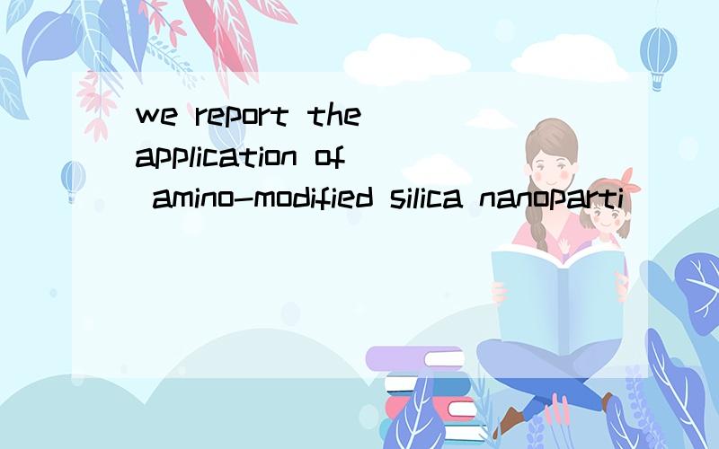 we report the application of amino-modified silica nanoparti
