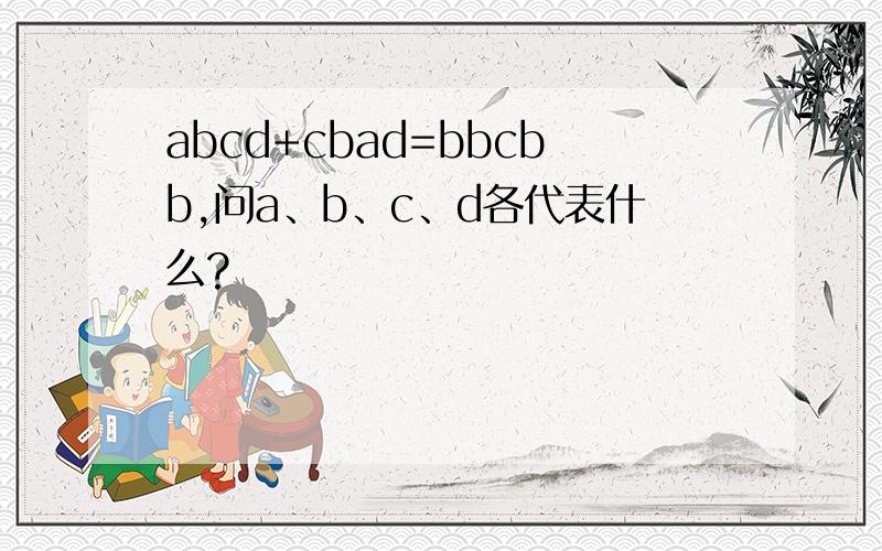 abcd+cbad=bbcbb,问a、b、c、d各代表什么?