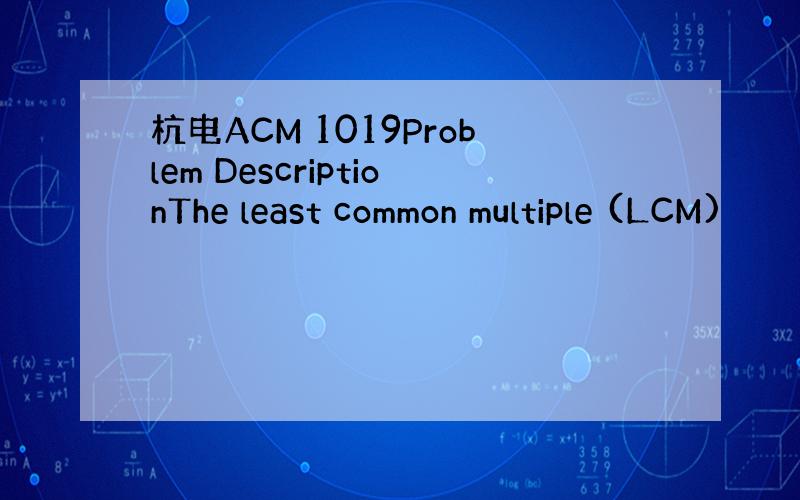 杭电ACM 1019Problem DescriptionThe least common multiple (LCM)