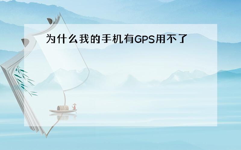 为什么我的手机有GPS用不了