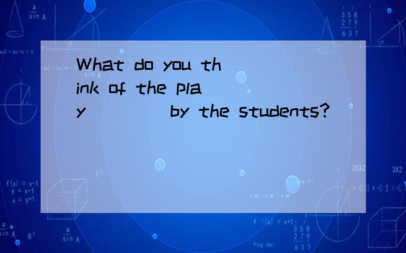 What do you think of the play ____by the students?