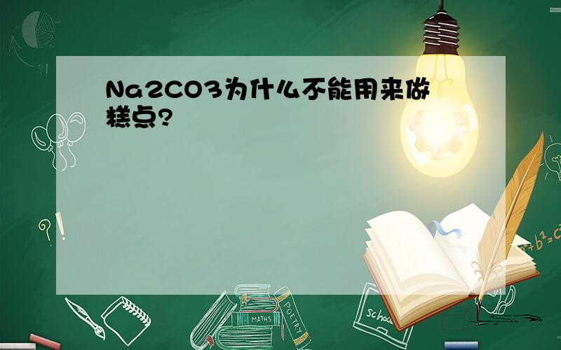 Na2CO3为什么不能用来做糕点?
