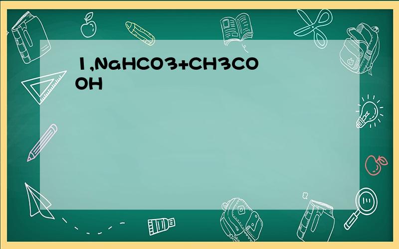 1,NaHCO3+CH3COOH