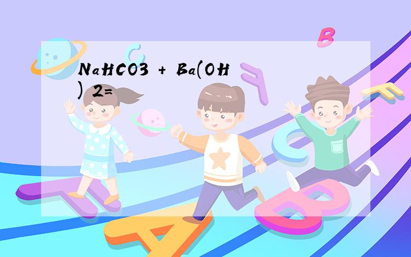 NaHCO3 + Ba(OH) 2=