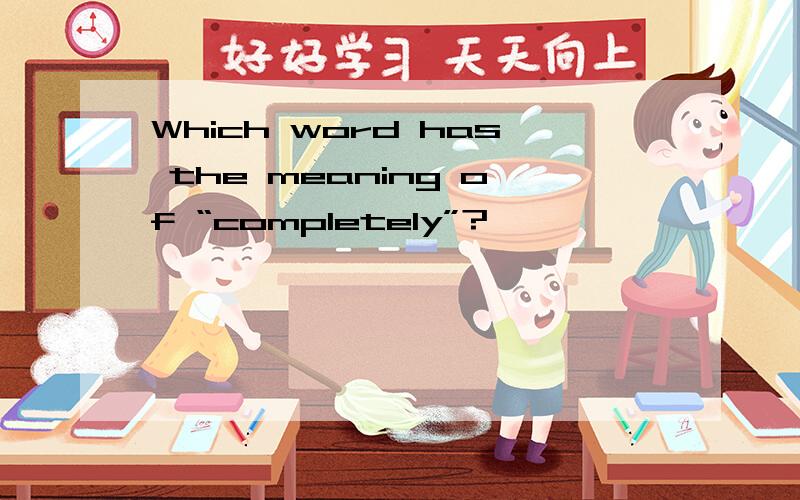 Which word has the meaning of “completely”?
