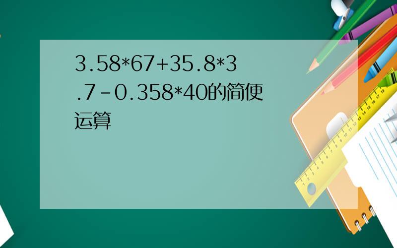 3.58*67+35.8*3.7-0.358*40的简便运算