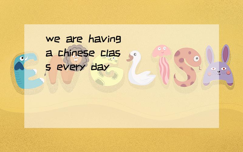 we are having a chinese class every day