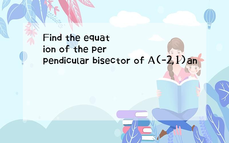 Find the equation of the perpendicular bisector of A(-2,1)an