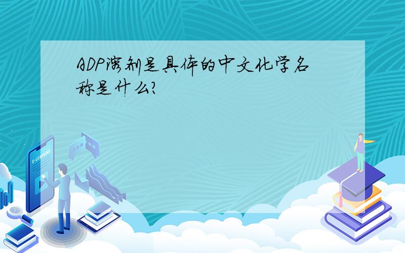 ADP溶剂是具体的中文化学名称是什么?