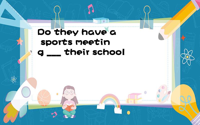 Do they have a sports meeting ___ their school