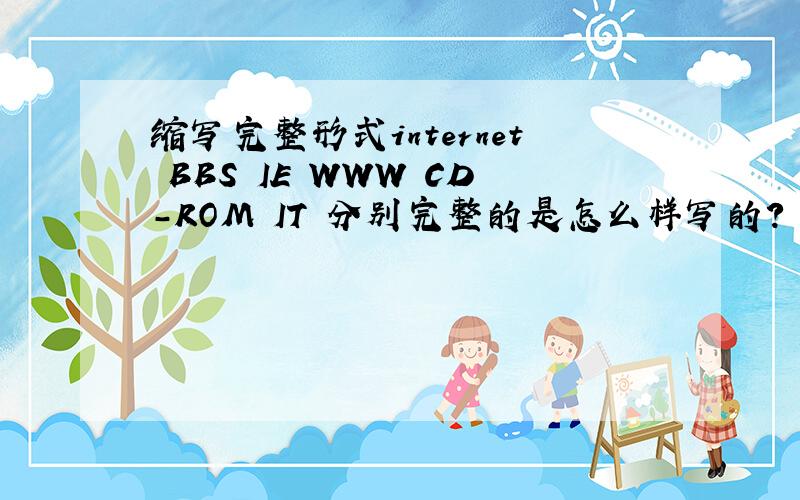 缩写完整形式internet BBS IE WWW CD-ROM IT 分别完整的是怎么样写的?