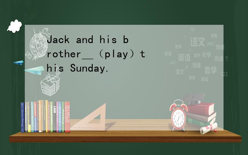 Jack and his brother＿（play）this Sunday.