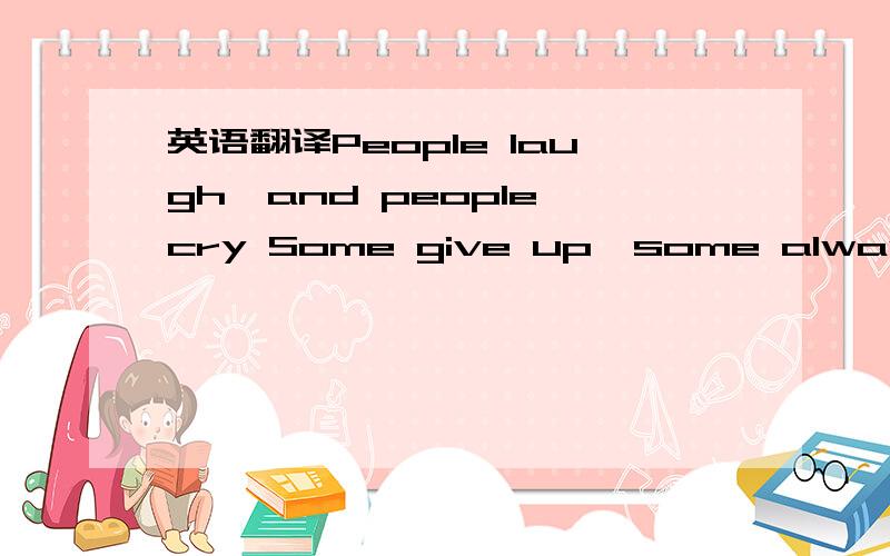 英语翻译People laugh,and people cry Some give up,some always try