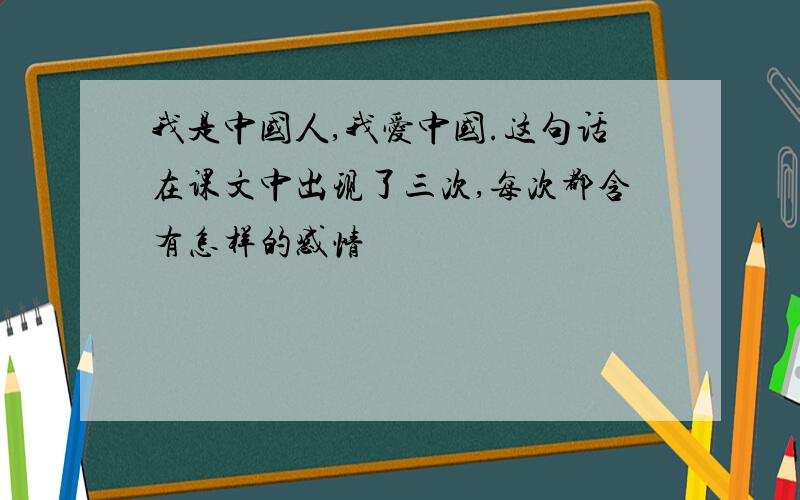 我是中国人,我爱中国.这句话在课文中出现了三次,每次都含有怎样的感情
