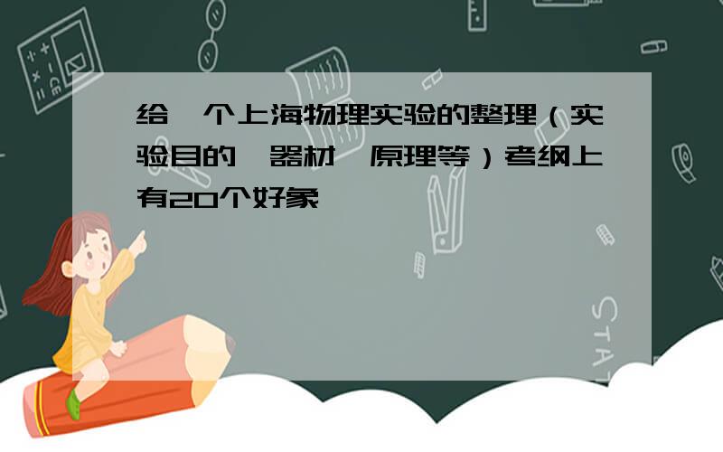 给一个上海物理实验的整理（实验目的,器材,原理等）考纲上有20个好象,