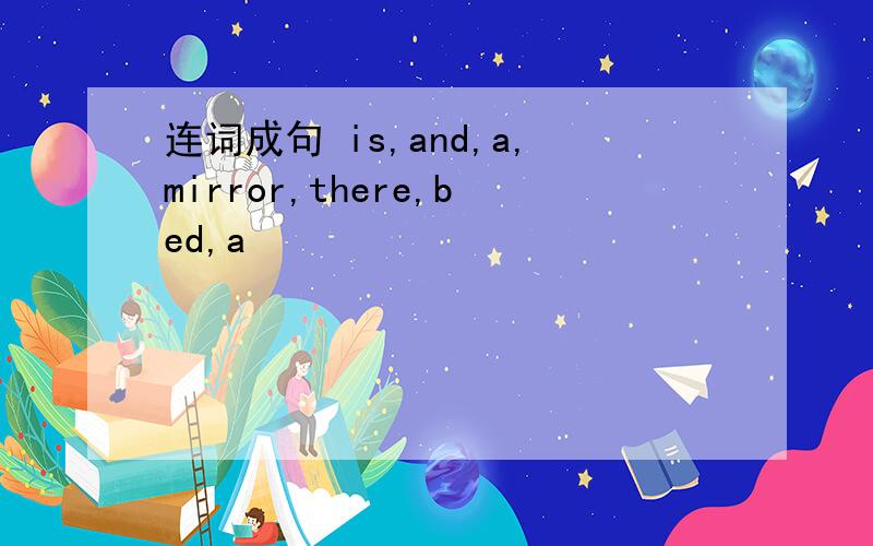 连词成句 is,and,a,mirror,there,bed,a