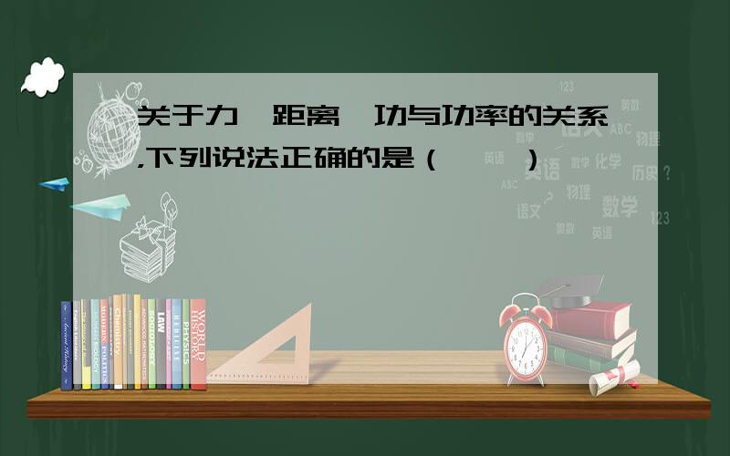 关于力、距离、功与功率的关系，下列说法正确的是（　　）