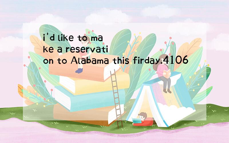 i'd like to make a reservation to Alabama this firday.4106