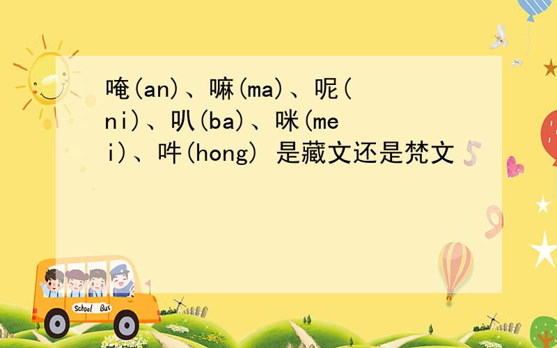 唵(an)、嘛(ma)、呢(ni)、叭(ba)、咪(mei)、吽(hong) 是藏文还是梵文