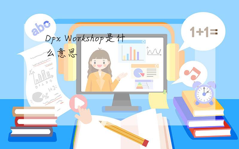 Dpx Workshop是什么意思