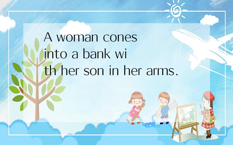 A woman cones into a bank with her son in her arms.
