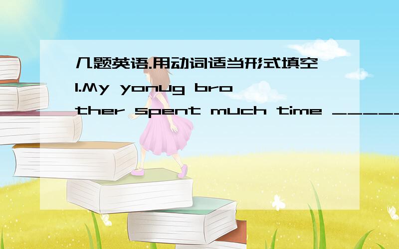 几题英语.用动词适当形式填空1.My yonug brother spent much time _____(lie)
