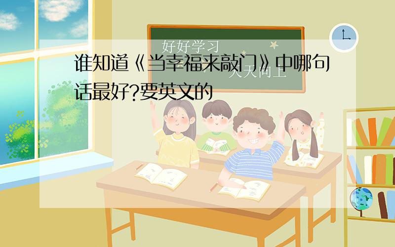 谁知道《当幸福来敲门》中哪句话最好?要英文的