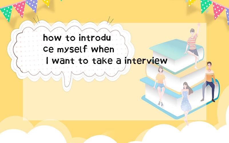 how to introduce myself when I want to take a interview
