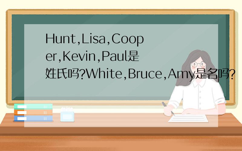 Hunt,Lisa,Cooper,Kevin,Paul是姓氏吗?White,Bruce,Amy是名吗?